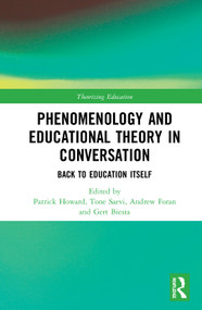 Phenomenology and Educational Theory in Conversation (Back to Education Itself) by Patrick Howard, Tone Saevi, Andrew Foran, Gert Biesta, 9780367209889