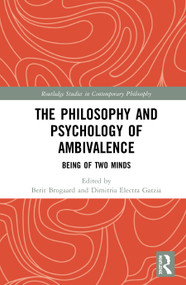 The Philosophy and Psychology of Ambivalence (Being of Two Minds) by Berit Brogaard, Dimitria Electra Gatzia, 9780367141134