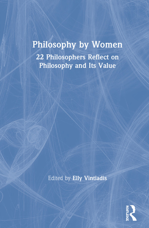 Philosophy by Women (22 Philosophers Reflect on Philosophy and Its Value) by Elly Vintiadis, 9780367458416