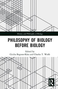 Philosophy of Biology Before Biology by Cécilia Bognon-Küss, Charles T. Wolfe, 9781138652873