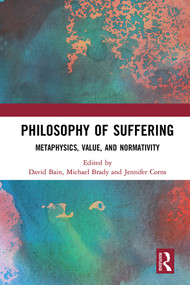 Philosophy of Suffering (Metaphysics, Value, and Normativity) by David Bain, Michael Brady, Jennifer Corns, 9780815361787