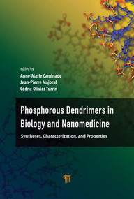 Phosphorous Dendrimers in Biology and Nanomedicine (Syntheses, Characterization, and Properties) by Anne-Marie Caminade, Cédric-Olivier Turrin, Jean-Pierre Majoral, 9789814774338