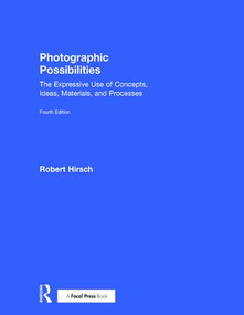Photographic Possibilities (The Expressive Use of Concepts, Ideas, Materials, and Processes) by Robert Hirsch, 9781138213326