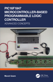 PIC16F1847 Microcontroller-Based Programmable Logic Controller (Advanced Concepts) by Murat Uzam, 9780367506483