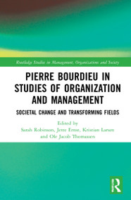 Pierre Bourdieu in Studies of Organization and Management (Societal Change and Transforming Fields) by Sarah Robinson, Jette Ernst, Kristian Larsen, Ole Jacob Thomassen, 9780367893354