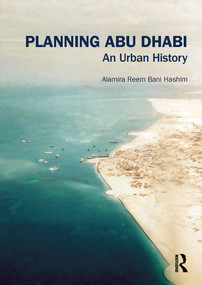Planning Abu Dhabi (An Urban History) by Alamira Reem Bani Hashim, 9781138300309