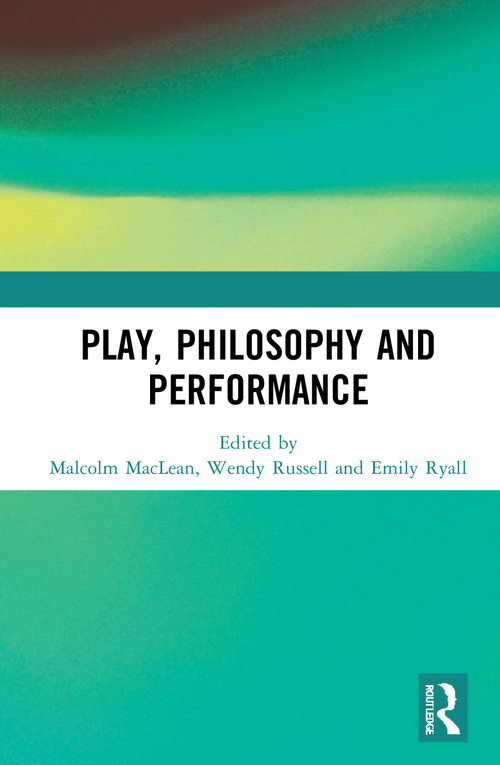 Play, Philosophy and Performance by Malcolm MacLean, Wendy Russell, Emily Ryall, 9780367340667