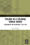 Poland in a Colonial World Order (Adjustments and Aspirations, 1918-1939) by Piotr Puchalski, 9780367674700