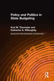 Policy and Politics in State Budgeting by Kurt M. Thurmaier, Katherine G. Willoughby, 9780765602930