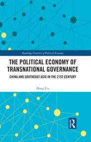 The Political Economy of Transnational Governance (China and Southeast Asia in the 21st Century) by Hong Liu, 9780367608804