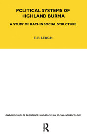 Political Systems of Highland Burma (A Study of Kachin Social Structure) by E. R. Leach, 9781845200558