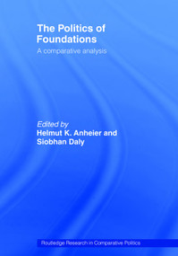 The Politics of Foundations (A Comparative Analysis) by Helmut Anheier, Siobhan Daly, 9780415701679
