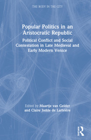 Popular Politics in an Aristocratic Republic (Political Conflict and Social Contestation in Late Medieval and Early Modern Venice) by Maartje van Gelder, Claire Judde de Larivière, 9780367862275