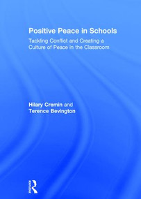 Positive Peace in Schools (Tackling Conflict and Creating a Culture of Peace in the Classroom) by Hilary Cremin, Terence Bevington, 9781138234987