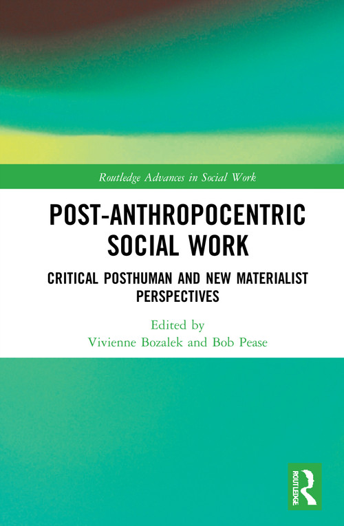 Post-Anthropocentric Social Work (Critical Posthuman and New Materialist Perspectives) by Vivienne Bozalek, Bob Pease, 9780367349653