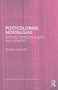 Postcolonial Nostalgias (Writing, Representation and Memory) by Dennis Walder, 9780415445337