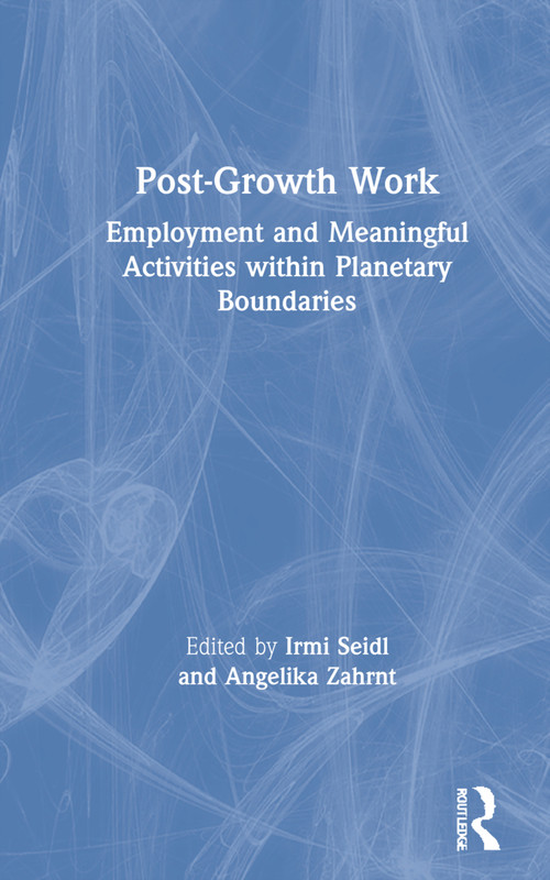 Post-Growth Work (Employment and Meaningful Activities within Planetary Boundaries) by Irmi Seidl, Angelika Zahrnt, 9781032034584
