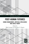 Post-Human Futures (Human Enhancement, Artificial Intelligence and Social Theory) by Mark Carrigan, Douglas V. Porpora, 9780815392781