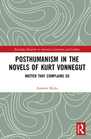 Posthumanism in the Novels of Kurt Vonnegut (Matter That Complains So) by Andrew Hicks, 9780367858551