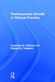 Posttraumatic Growth in Clinical Practice by Lawrence G. Calhoun, Richard G. Tedeschi, 9780415898690
