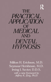 The Practical Application of Medical and Dental Hypnosis by Milton H. Erickson, Seymour Hershman, Irving I. Secter, 9781138153622