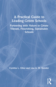 A Practical Guide to Leading Green Schools (Partnering with Nature to Create Vibrant, Flourishing, Sustainable Schools) by Cynthia L. Uline, Lisa A. W. Kensler, 9780367419400