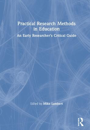 Practical Research Methods in Education (An Early Researcher's Critical Guide) by Mike Lambert, 9780815393559