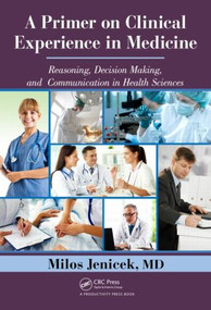 A Primer on Clinical Experience in Medicine (Reasoning, Decision Making, and Communication in Health Sciences) by MD, Milos Jenicek, 9781466515581