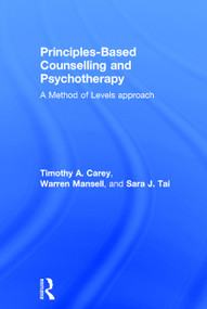 Principles-Based Counselling and Psychotherapy (A Method of Levels approach) by Timothy A. Carey, Warren Mansell, Sara Tai, 9780415738774