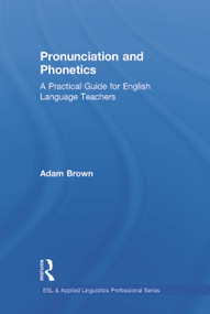 Pronunciation and Phonetics (A Practical Guide for English Language Teachers) by Adam Brown, 9780415722759