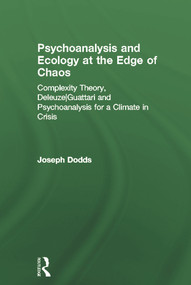 Psychoanalysis and Ecology at the Edge of Chaos (Complexity Theory, Deleuze,Guattari and Psychoanalysis for a Climate in Crisis) by Joseph Dodds, 9780415666114