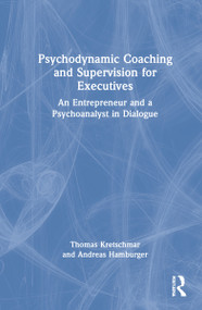 Psychodynamic Coaching and Supervision for Executives (An Entrepreneur and a Psychoanalyst in Dialogue) by Thomas Kretschmar, Andreas Hamburger, 9780367770716