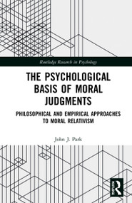 The Psychological Basis of Moral Judgments (Philosophical and Empirical Approaches to Moral Relativism) by John Park, 9780367740757