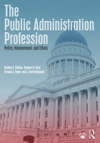 The Public Administration Profession (Policy, Management, and Ethics) by Bradley S. Chilton, Stephen M. King, Viviane E. Foyou, J. Scott McDonald, 9780815353447