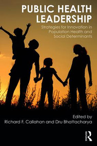 Public Health Leadership (Strategies for Innovation in Population Health and Social Determinants) by Richard Callahan, Dru Bhattacharya, 9781498760768