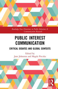 Public Interest Communication (Critical Debates and Global Contexts) by Jane Johnston, Magda Pieczka, 9781138737112