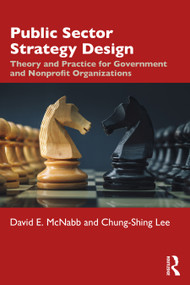 Public Sector Strategy Design (Theory and Practice for Government and Nonprofit Organizations) by David E. McNabb, Chung-Shing Lee, 9780367556808