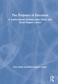 The Purposes of Education (A Conversation Between John Hattie and Steen Nepper Larsen) by John Hattie, Steen Nepper Larsen, 9780367416638