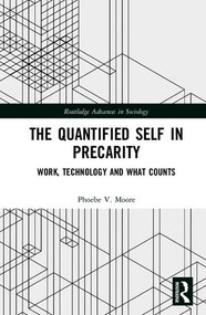 The Quantified Self in Precarity (Work, Technology and What Counts) by Phoebe V. Moore, 9781138674066