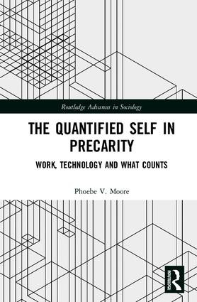 The Quantified Self in Precarity (Work, Technology and What Counts) by Phoebe V. Moore, 9781138674066