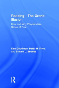 Reading- The Grand Illusion (How and Why People Make Sense of Print) by Kenneth Goodman, Peter H. Fries, Steven L. Strauss, 9781138999282