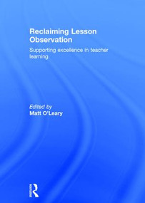 Reclaiming Lesson Observation (Supporting excellence in teacher learning) by Matt O'Leary, 9781138656598