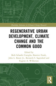 Regenerative Urban Development, Climate Change and the Common Good by Beth Caniglia, Beatrice Frank, John L. Knott, Jr., Kenneth S. Sagendorf, Eugene A. Wilkerson, 9781138556928