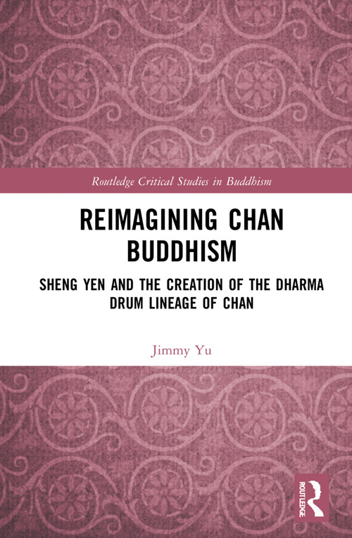 Reimagining Chan Buddhism (Sheng Yen and the Creation of the Dharma Drum Lineage of Chan) by Jimmy Yu, 9781032048444