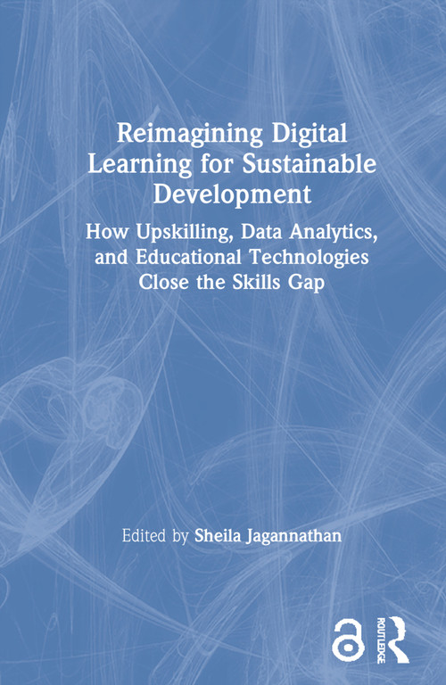 Reimagining Digital Learning for Sustainable Development (How Upskilling, Data Analytics, and Educational Technologies Close the Skills Gap) by Sheila Jagannathan, 9780367540180