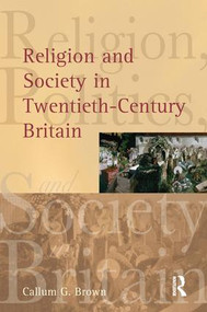 Religion and Society in Twentieth-Century Britain by Callum G. Brown, 9781138147980