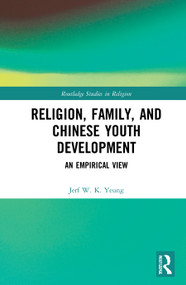 Religion, Family, and Chinese Youth Development (An Empirical View) by Jerf W. K. Yeung, 9780367248871