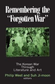Remembering the Forgotten War (The Korean War Through Literature and Art) by Philip West, Suh Ji-moon, Donald Gregg, 9780765606969