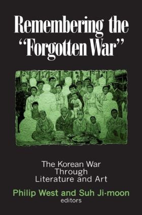 Remembering the Forgotten War (The Korean War Through Literature and Art) by Philip West, Suh Ji-moon, Donald Gregg, 9780765606969