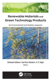 Renewable Materials and Green Technology Products (Environmental and Safety Aspects) by Shrikaant Kulkarni, Ann Rose Abraham, A. K. Haghi, 9781771889278